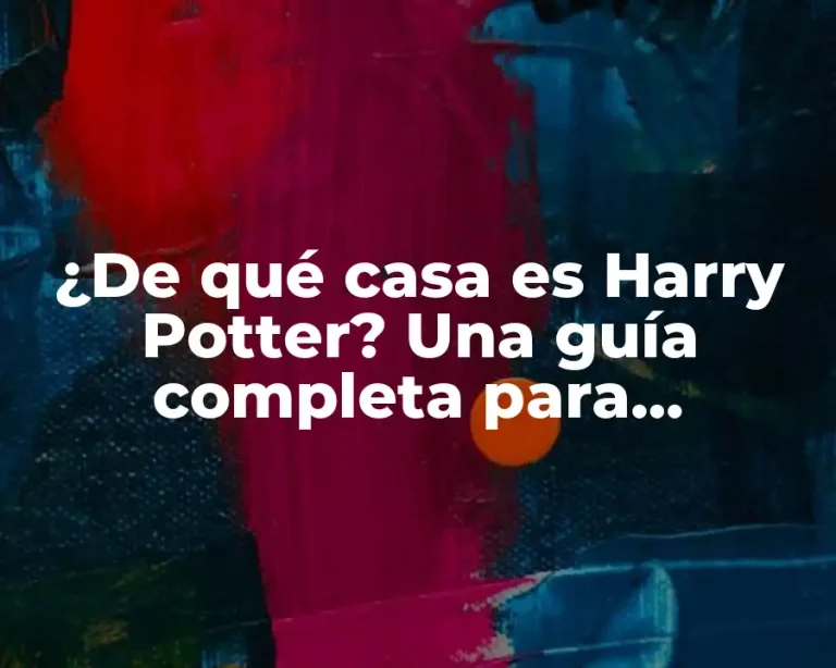¿De qué casa es Harry Potter? Una guía completa para entender la magia de Hogwarts