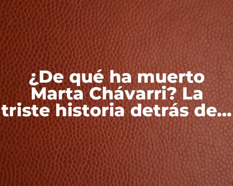 ¿De qué ha muerto Marta Chávarri? La triste historia detrás de su fallecimiento