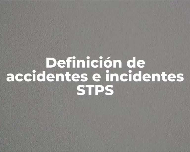 Definición de accidentes e incidentes STPS