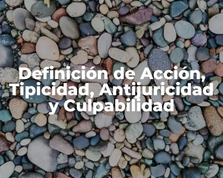 Definición de Acción, Tipicidad, Antijuricidad y Culpabilidad