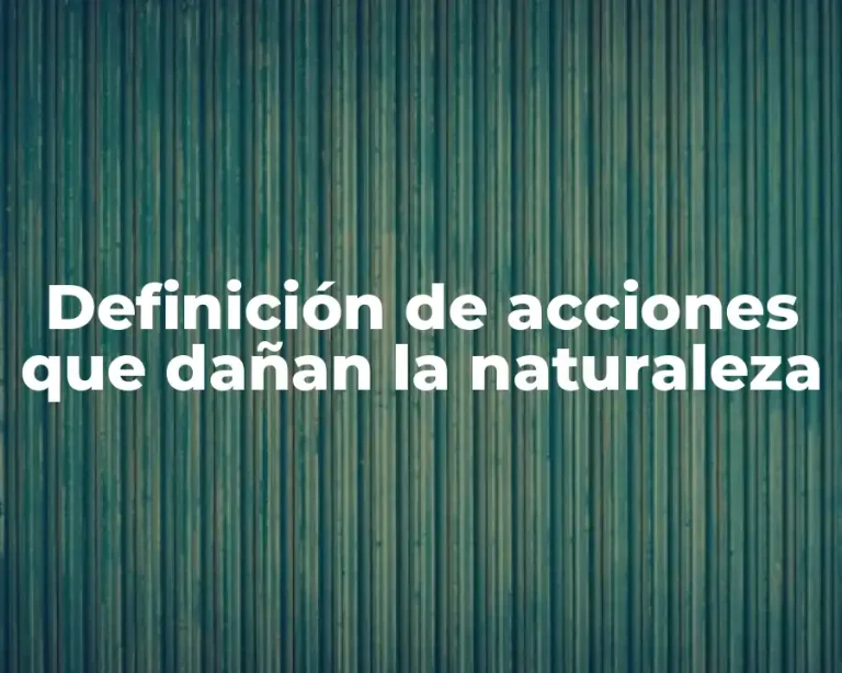 Definición de acciones que dañan la naturaleza