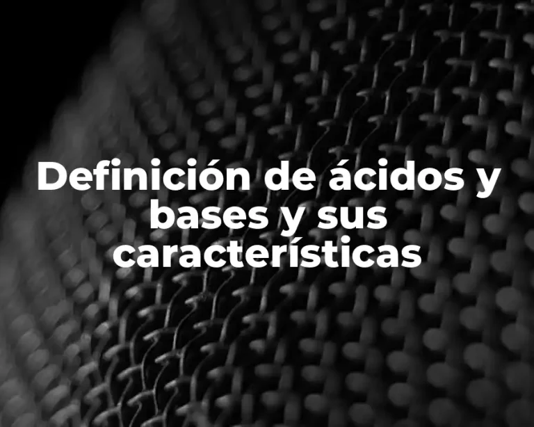 Definición de ácidos y bases y sus características