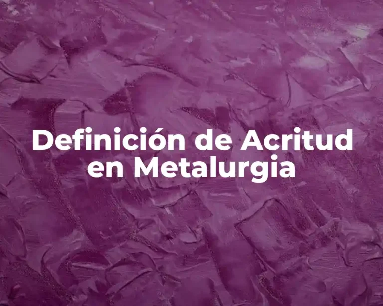 Definición de Acritud en Metalurgia