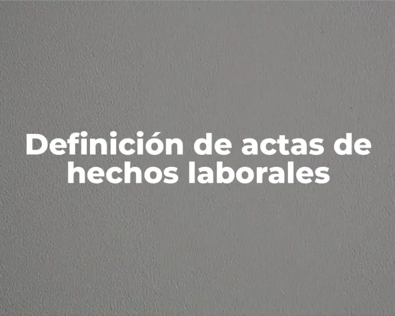 Definición de actas de hechos laborales