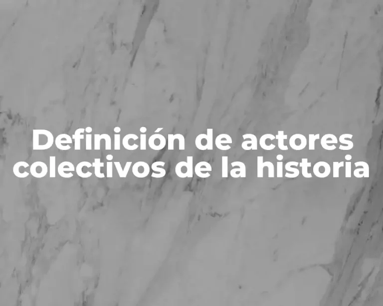 Definición de actores colectivos de la historia