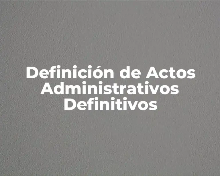 Definición de Actos Administrativos Definitivos
