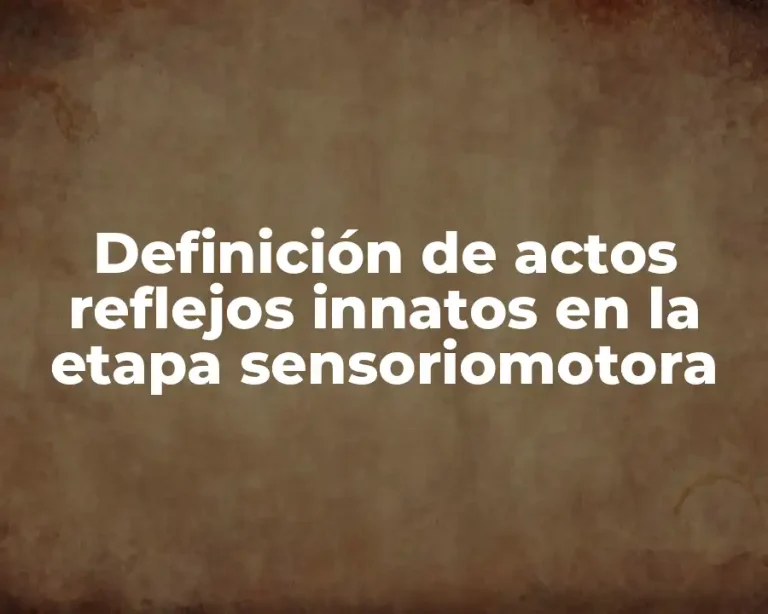 Definición de actos reflejos innatos en la etapa sensoriomotora
