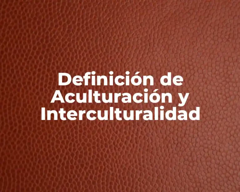 Definición de Aculturación y Interculturalidad