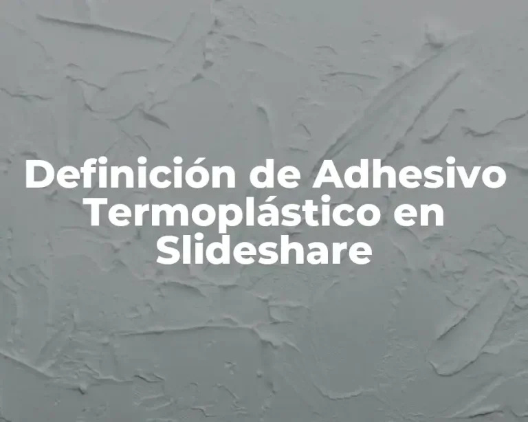 Definición de Adhesivo Termoplástico en Slideshare