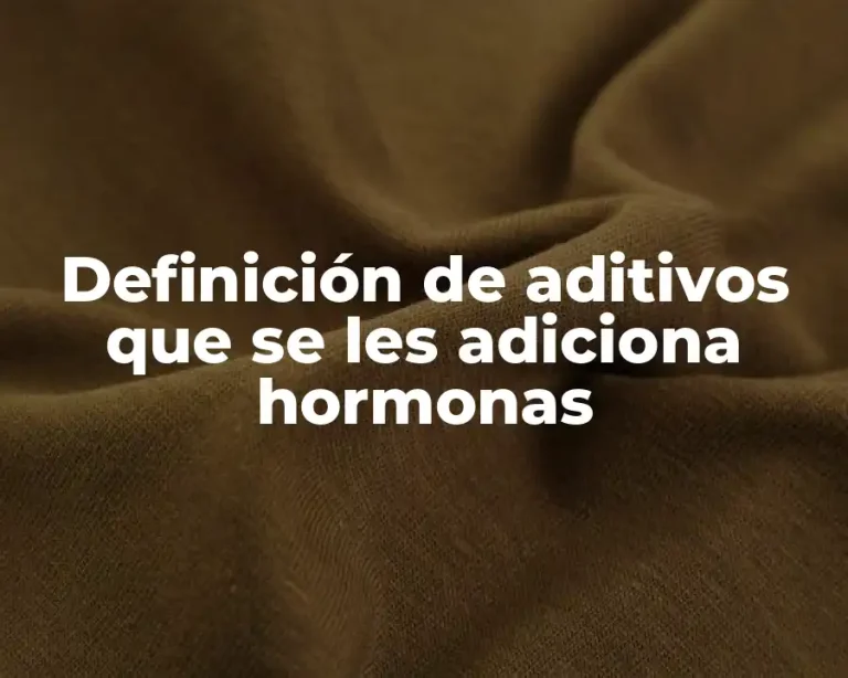 Definición de aditivos que se les adiciona hormonas