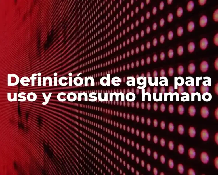Definición de agua para uso y consumo humano