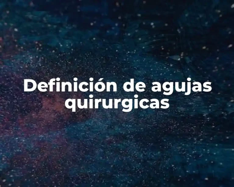 Definición de agujas quirurgicas