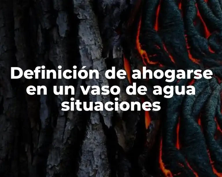 Definición de ahogarse en un vaso de agua situaciones