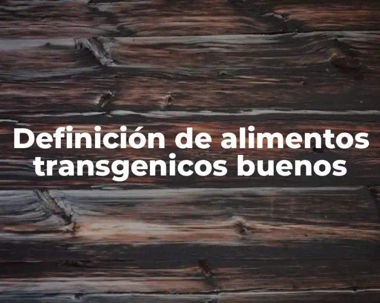 Definición de alimentos transgenicos buenos