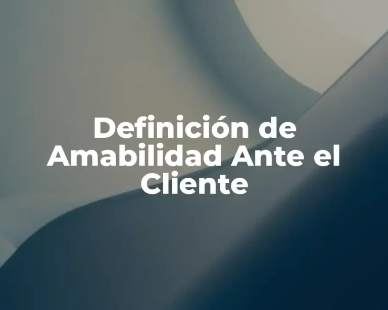 Definición de Amabilidad Ante el Cliente