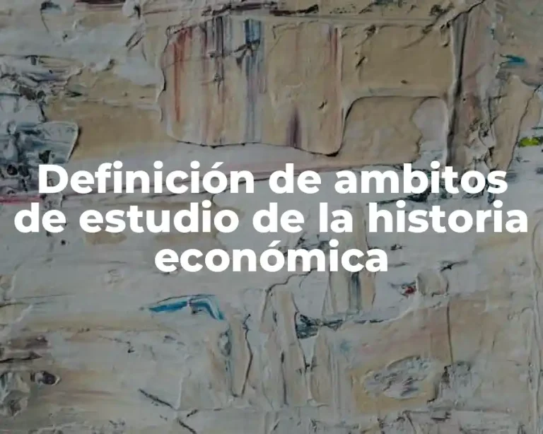 Definición de ambitos de estudio de la historia económica