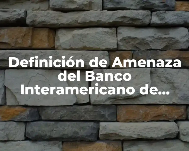 Definición de Amenaza del Banco Interamericano de Desarrollo