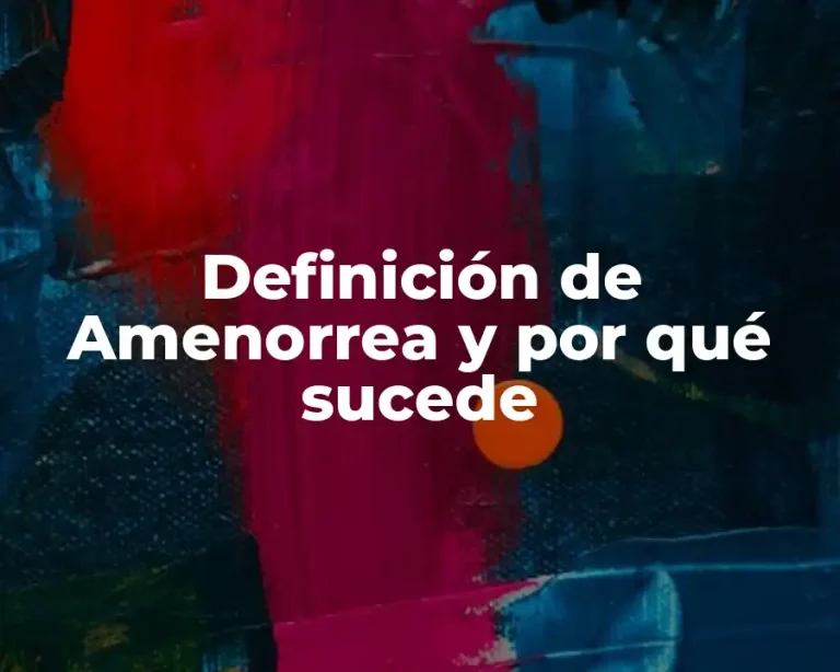Definición de Amenorrea y por qué sucede