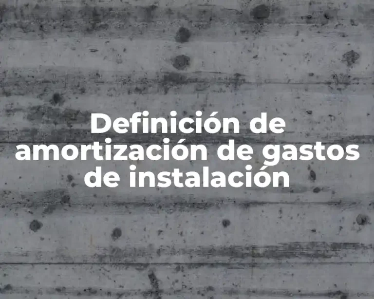Definición de amortización de gastos de instalación