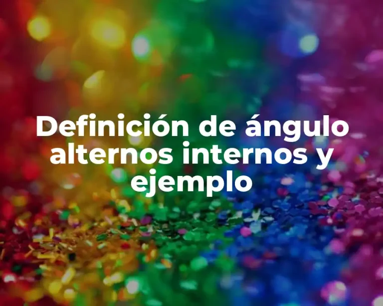 Definición de ángulo alternos internos y ejemplo