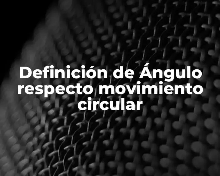 Definición de Ángulo respecto movimiento circular