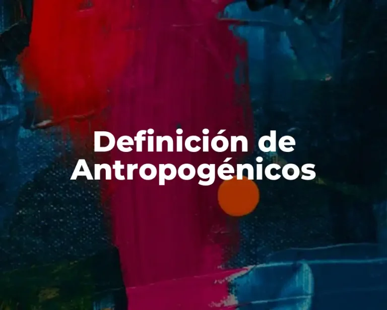 Definición de Antropogénicos
