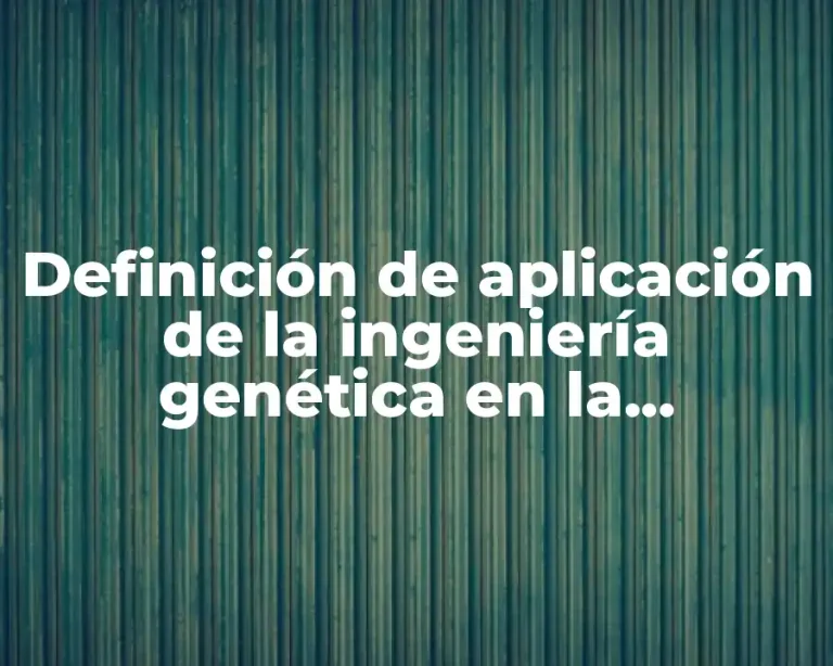 Definición de aplicación de la ingeniería genética en la agricultura