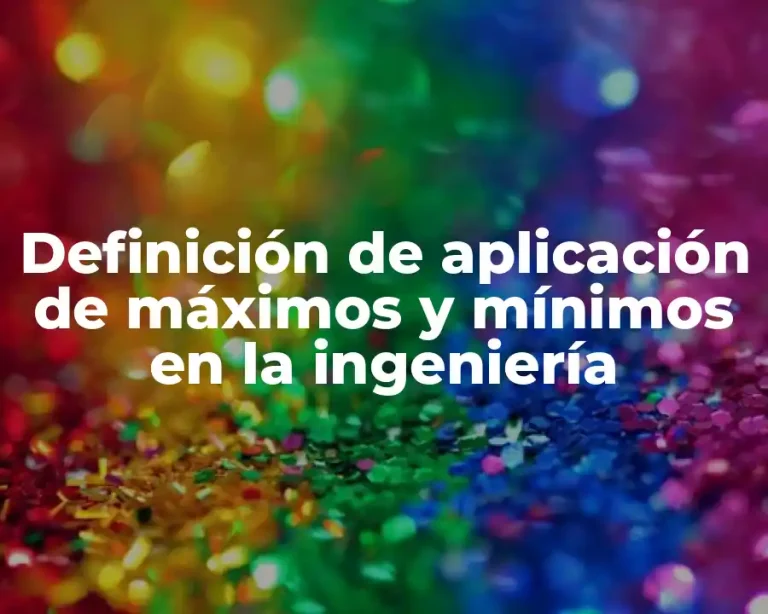 Definición de aplicación de máximos y mínimos en la ingeniería