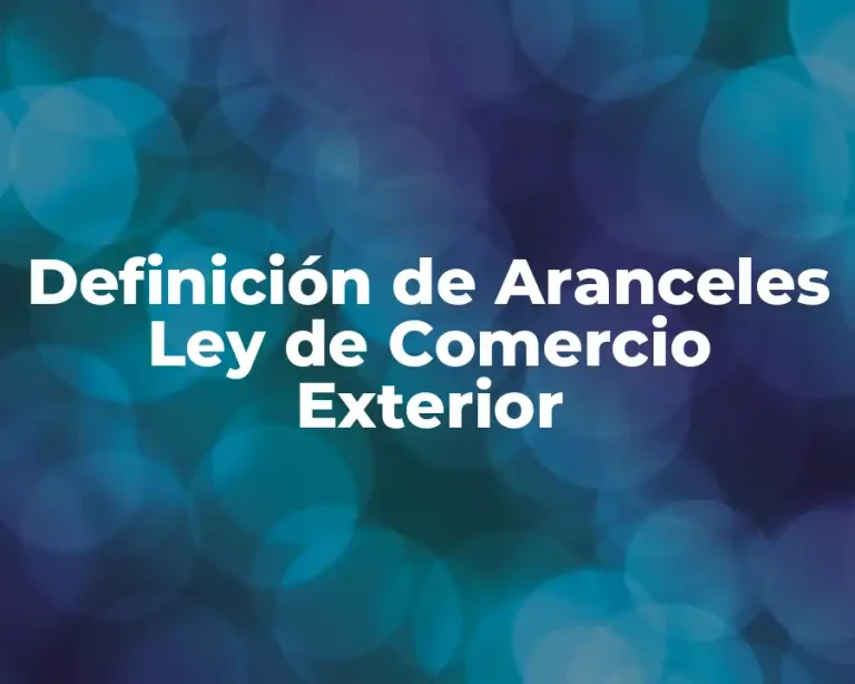 Definición de Aranceles Ley de Comercio Exterior