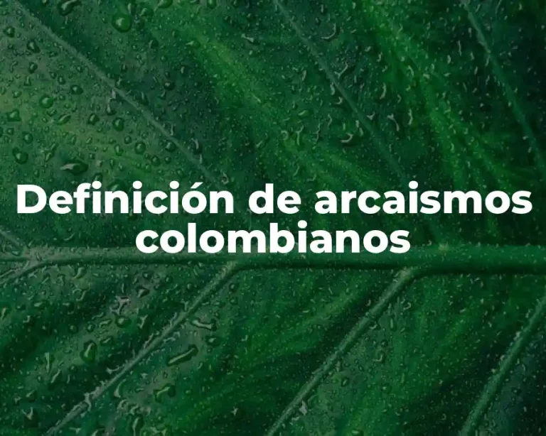 Definición de arcaismos colombianos