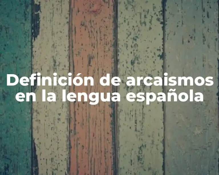 Definición de arcaismos en la lengua española