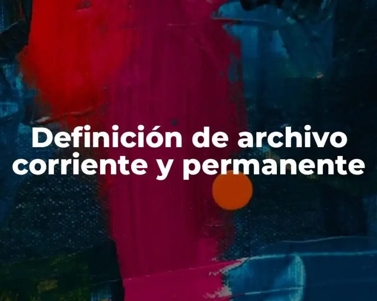 Definición de archivo corriente y permanente