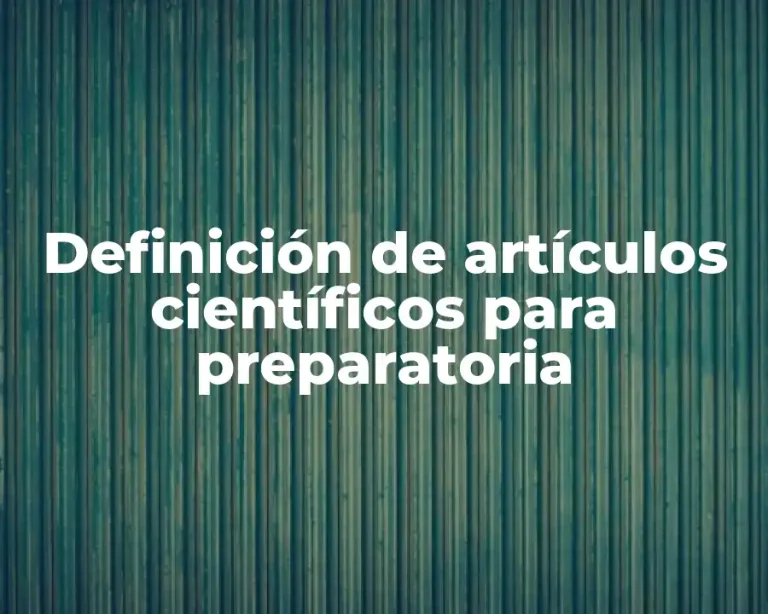 Definición de artículos científicos para preparatoria