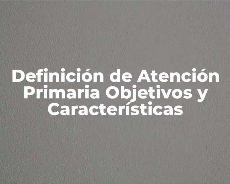 Definición de Atención Primaria Objetivos y Características