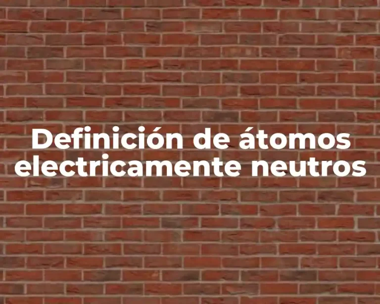 Definición de átomos electricamente neutros