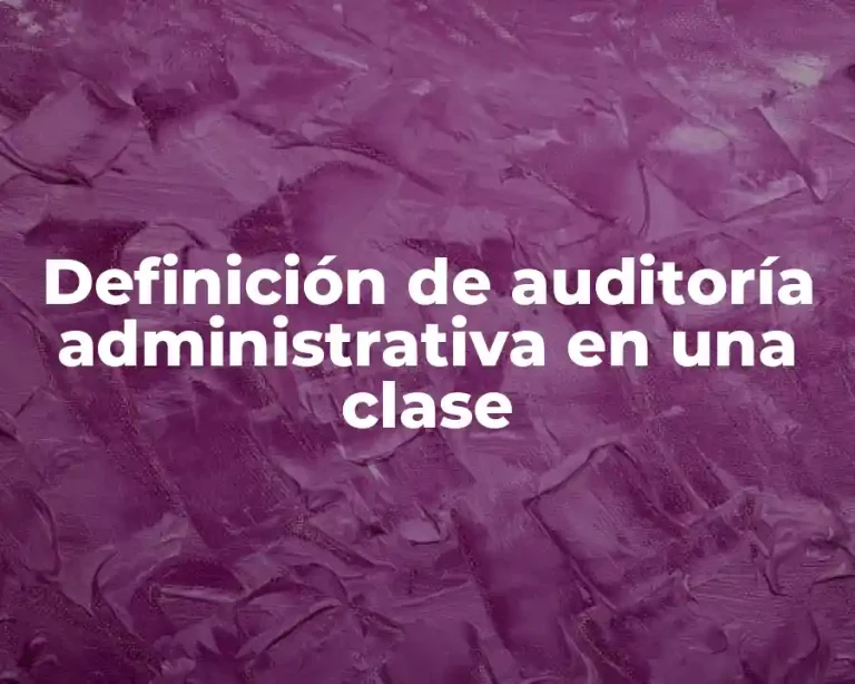 Definición de auditoría administrativa en una clase