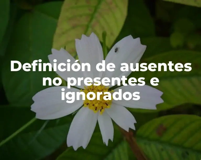 Definición de ausentes no presentes e ignorados