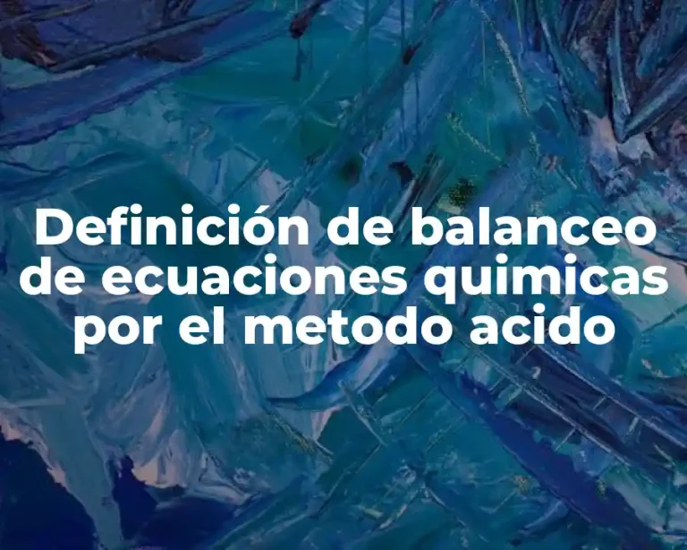 Definición de balanceo de ecuaciones quimicas por el metodo acido