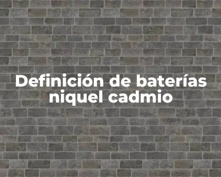 Definición de baterías niquel cadmio