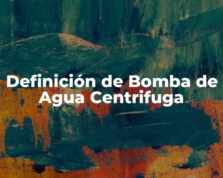 Definición de Bomba de Agua Centrifuga