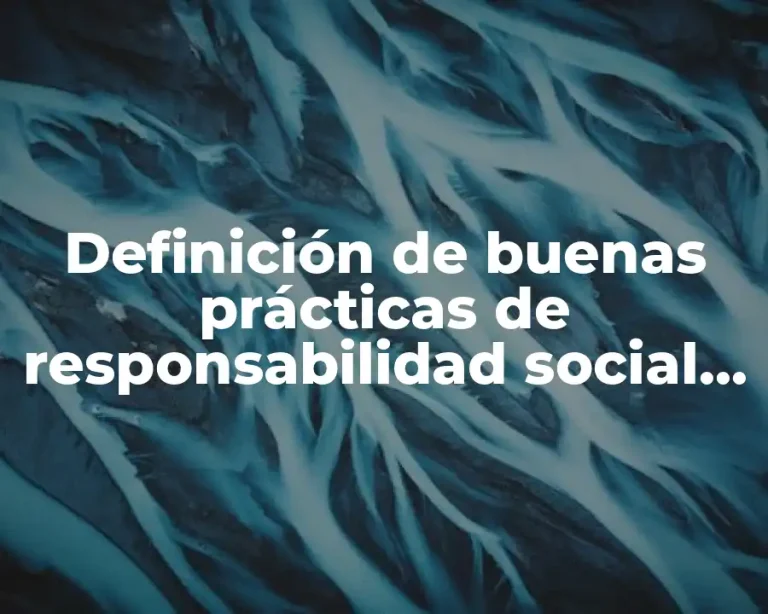 Definición de buenas prácticas de responsabilidad social empresarial