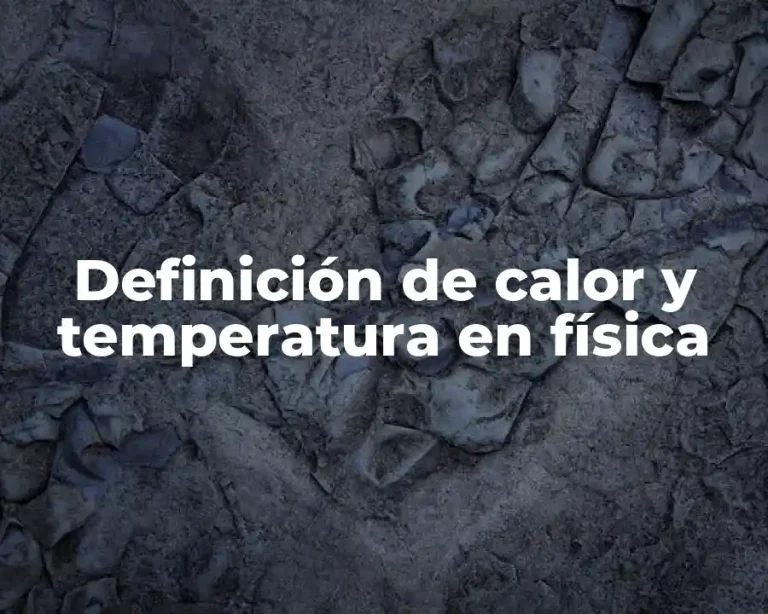Definición de calor y temperatura en física