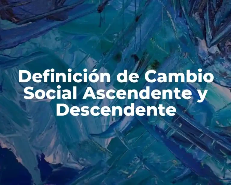 Definición de Cambio Social Ascendente y Descendente