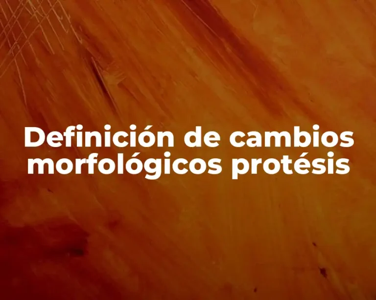 Definición de cambios morfológicos protésis