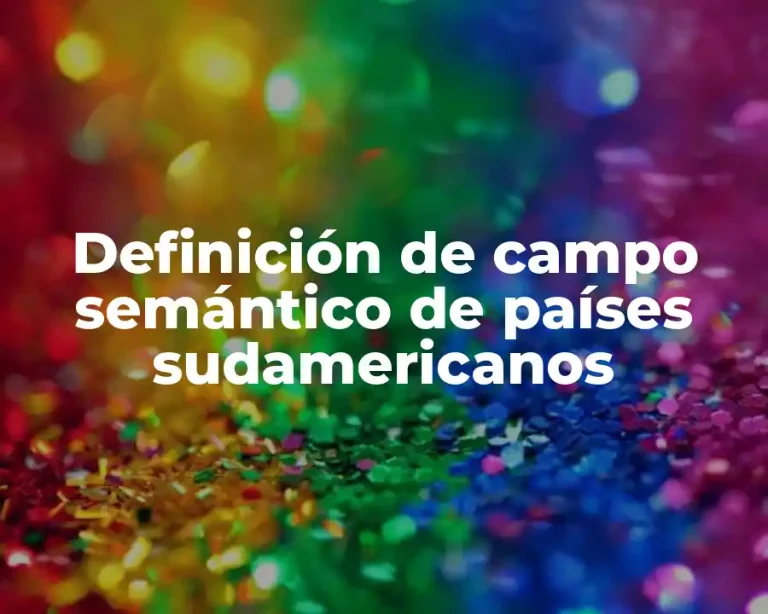 Definición de campo semántico de países sudamericanos