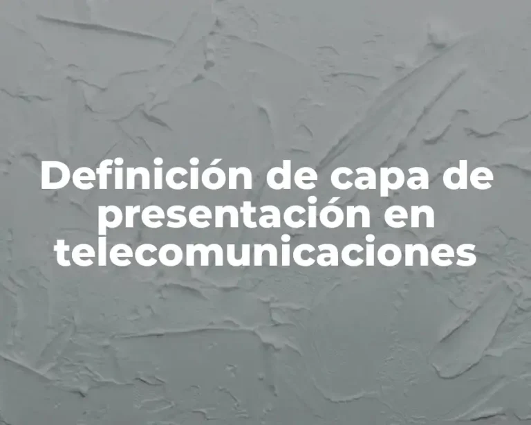 Definición de capa de presentación en telecomunicaciones