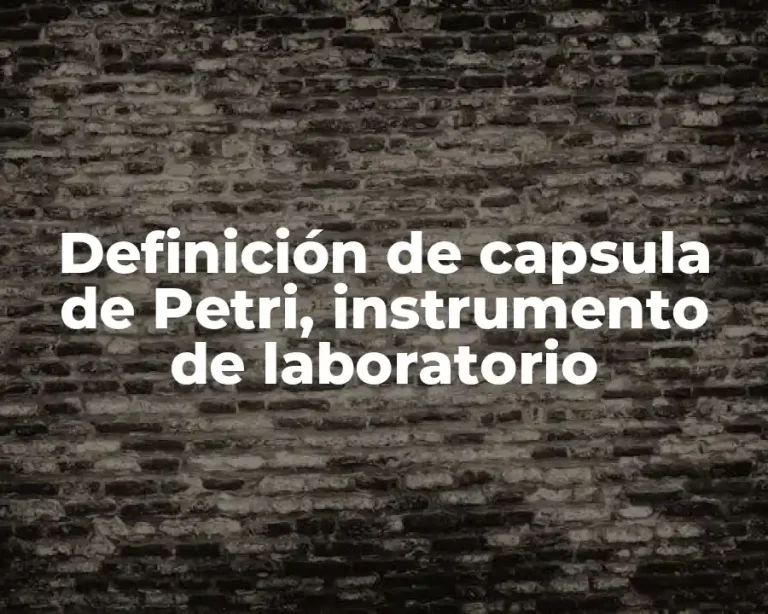 Definición de capsula de Petri, instrumento de laboratorio