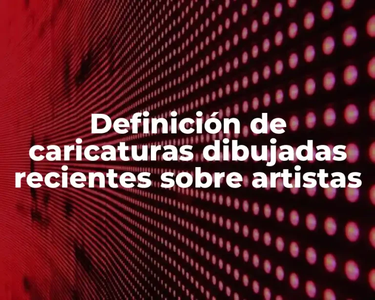 Definición de caricaturas dibujadas recientes sobre artistas