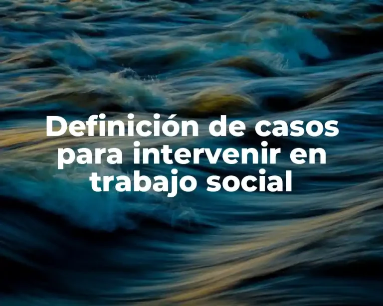Definición de casos para intervenir en trabajo social