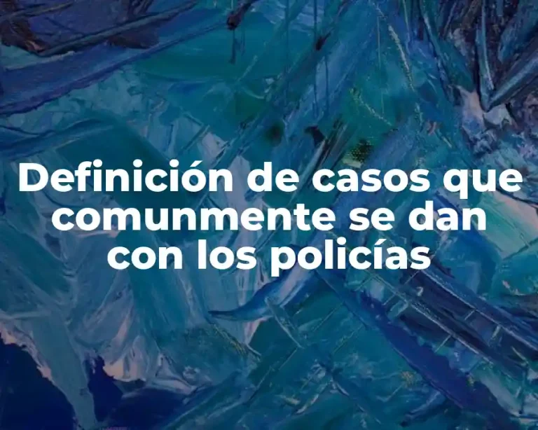Definición de casos que comunmente se dan con los policías